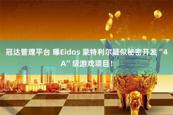 冠达管理平台 曝Eidos 蒙特利尔疑似秘密开发“4A”级游戏项目！